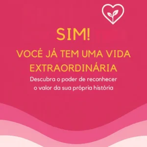 Sim! Você Já tem uma Vida Extraordinária
